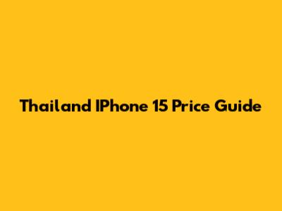 Thailand IPhone 15 Price Guide