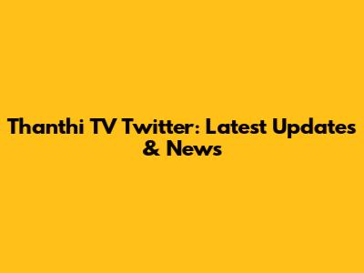 Thanthi TV Twitter: Latest Updates & News