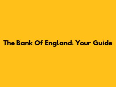 The Bank Of England: Your Guide