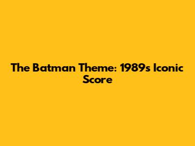 The Batman Theme: 1989's Iconic Score
