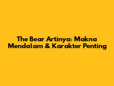 The Bear Artinya: Makna Mendalam & Karakter Penting
