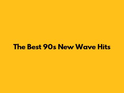 The Best 90s New Wave Hits