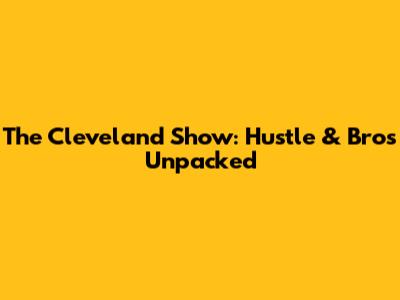 The Cleveland Show: Hustle & Bro's Unpacked