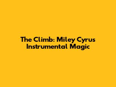 The Climb: Miley Cyrus Instrumental Magic