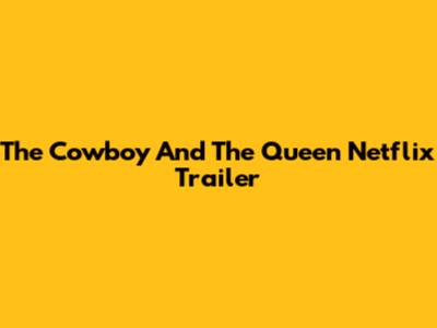 The Cowboy And The Queen Netflix Trailer