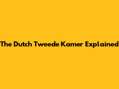 The Dutch Tweede Kamer Explained