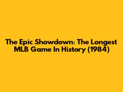 The Epic Showdown: The Longest MLB Game In History (1984)