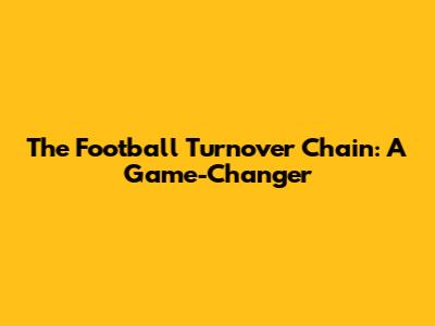 The Football Turnover Chain: A Game-Changer