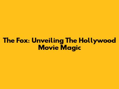 The Fox: Unveiling The Hollywood Movie Magic