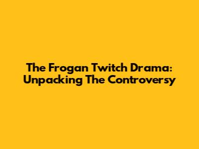 The Frogan Twitch Drama: Unpacking The Controversy