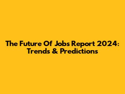 The Future Of Jobs Report 2024: Trends & Predictions