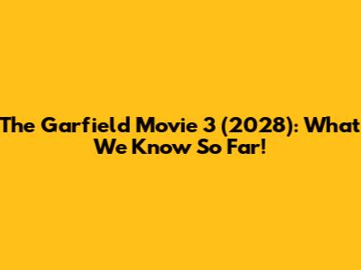 The Garfield Movie 3 (2028): What We Know So Far!