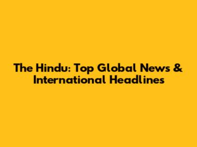The Hindu: Top Global News & International Headlines