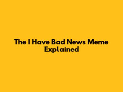 The I Have Bad News Meme Explained