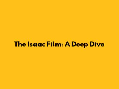The Isaac Film: A Deep Dive
