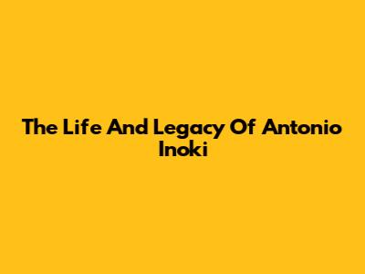 The Life And Legacy Of Antonio Inoki