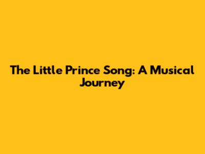 The Little Prince Song: A Musical Journey
