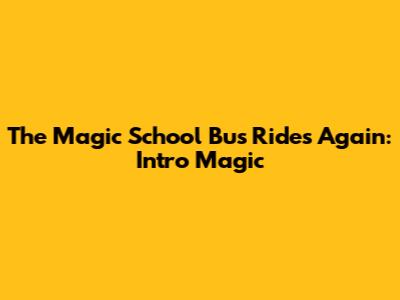 The Magic School Bus Rides Again: Intro Magic