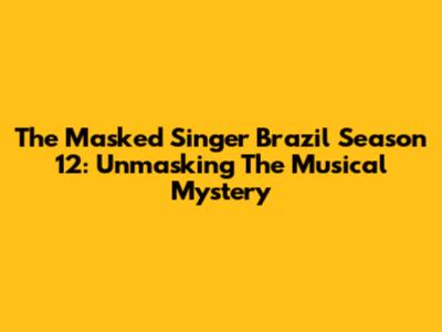 The Masked Singer Brazil Season 12: Unmasking The Musical Mystery