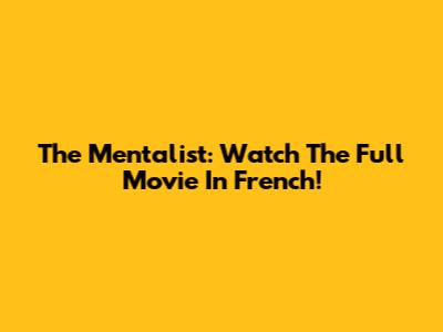 The Mentalist: Watch The Full Movie In French!
