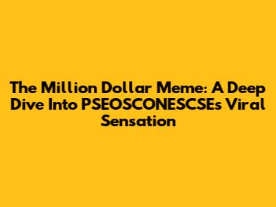 The Million Dollar Meme: A Deep Dive Into PSEOSCONESCSE's Viral Sensation