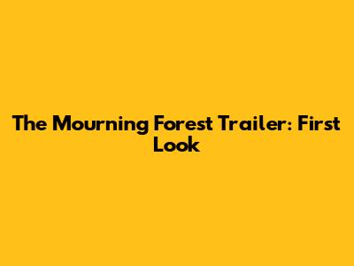 The Mourning Forest Trailer: First Look