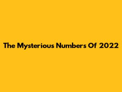 The Mysterious Numbers Of 2022