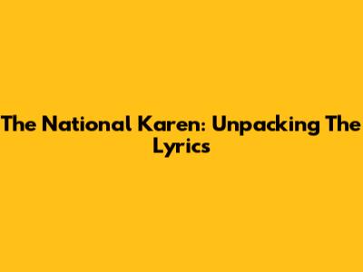 The National Karen: Unpacking The Lyrics