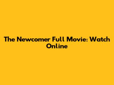 The Newcomer Full Movie: Watch Online