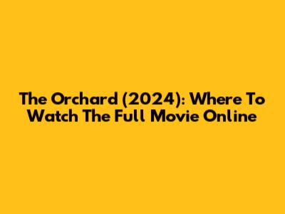 The Orchard (2024): Where To Watch The Full Movie Online