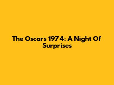The Oscars 1974: A Night Of Surprises