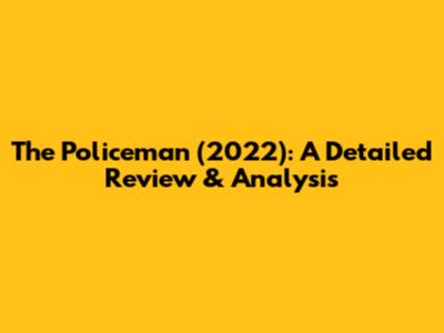 The Policeman (2022): A Detailed Review & Analysis