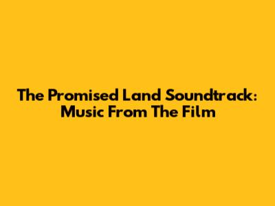 The Promised Land Soundtrack: Music From The Film