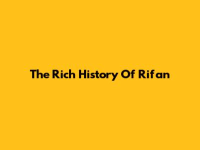 The Rich History Of Rifan