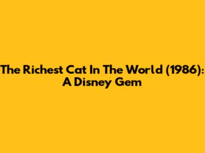 The Richest Cat In The World (1986): A Disney Gem