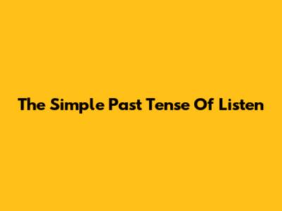 The Simple Past Tense Of 'Listen'