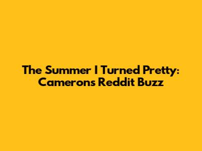 The Summer I Turned Pretty: Cameron's Reddit Buzz