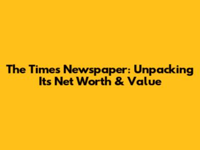 The Times Newspaper: Unpacking Its Net Worth & Value