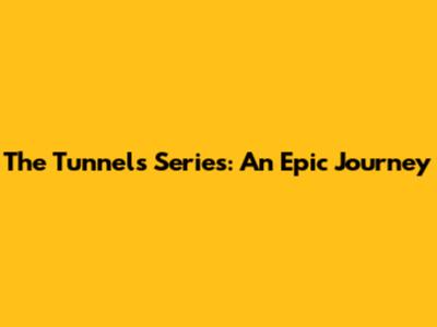 The Tunnels Series: An Epic Journey