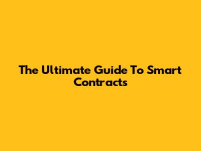 The Ultimate Guide To Smart Contracts
