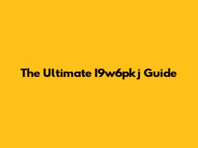 The Ultimate I9w6pkj Guide