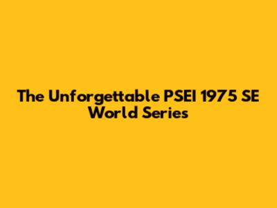 The Unforgettable PSEI 1975 SE World Series