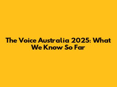 The Voice Australia 2025: What We Know So Far