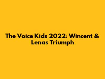 The Voice Kids 2022: Wincent & Lena's Triumph