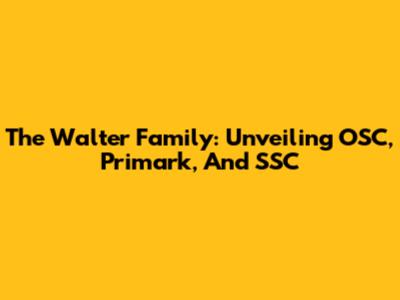 The Walter Family: Unveiling OSC, Primark, And SSC