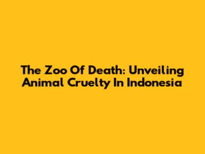 The Zoo Of Death: Unveiling Animal Cruelty In Indonesia