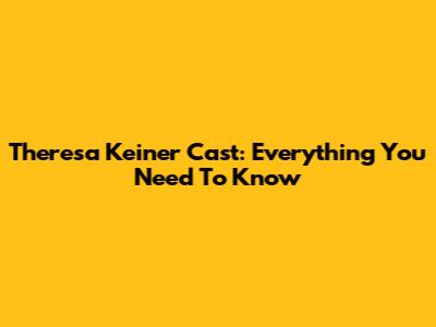 Theresa Keiner Cast: Everything You Need To Know