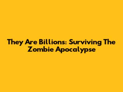 They Are Billions: Surviving The Zombie Apocalypse