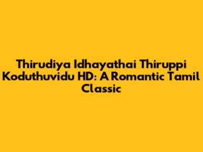 Thirudiya Idhayathai Thiruppi Koduthuvidu HD: A Romantic Tamil Classic