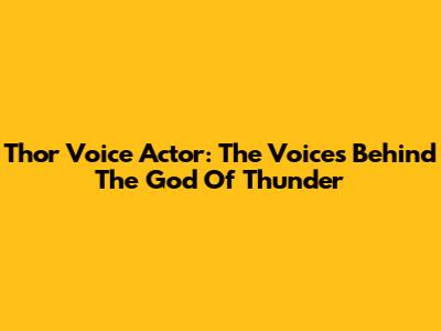 Thor Voice Actor: The Voices Behind The God Of Thunder